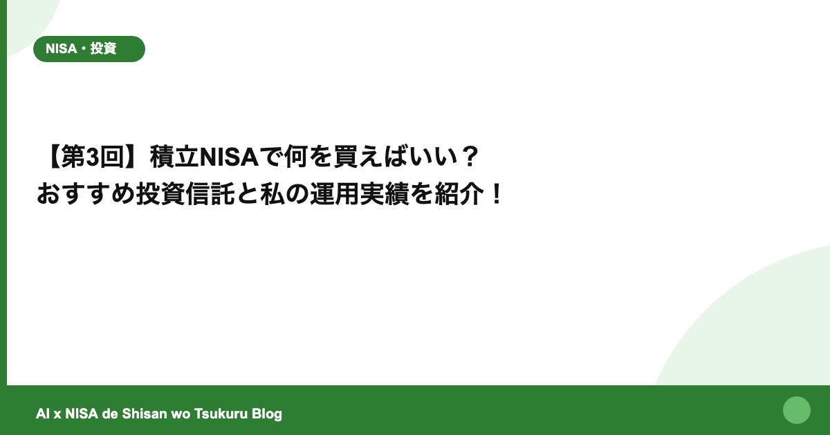 【第3回】積立NISAで何を買えばいい？ おすすめ投資信託と私の運用実績を紹介！